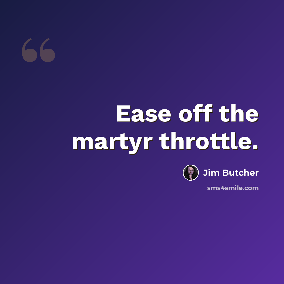 “Ease off the martyr throttle.” quote by Jim Butcher