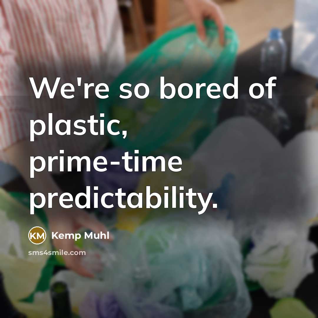 “We're so bored of plastic, prime-time predictability.” quote by Kemp Muhl