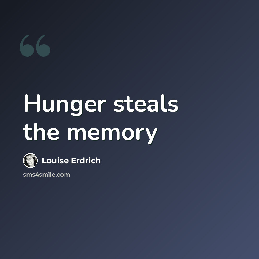 “Hunger steals the memory” quote by Louise Erdrich