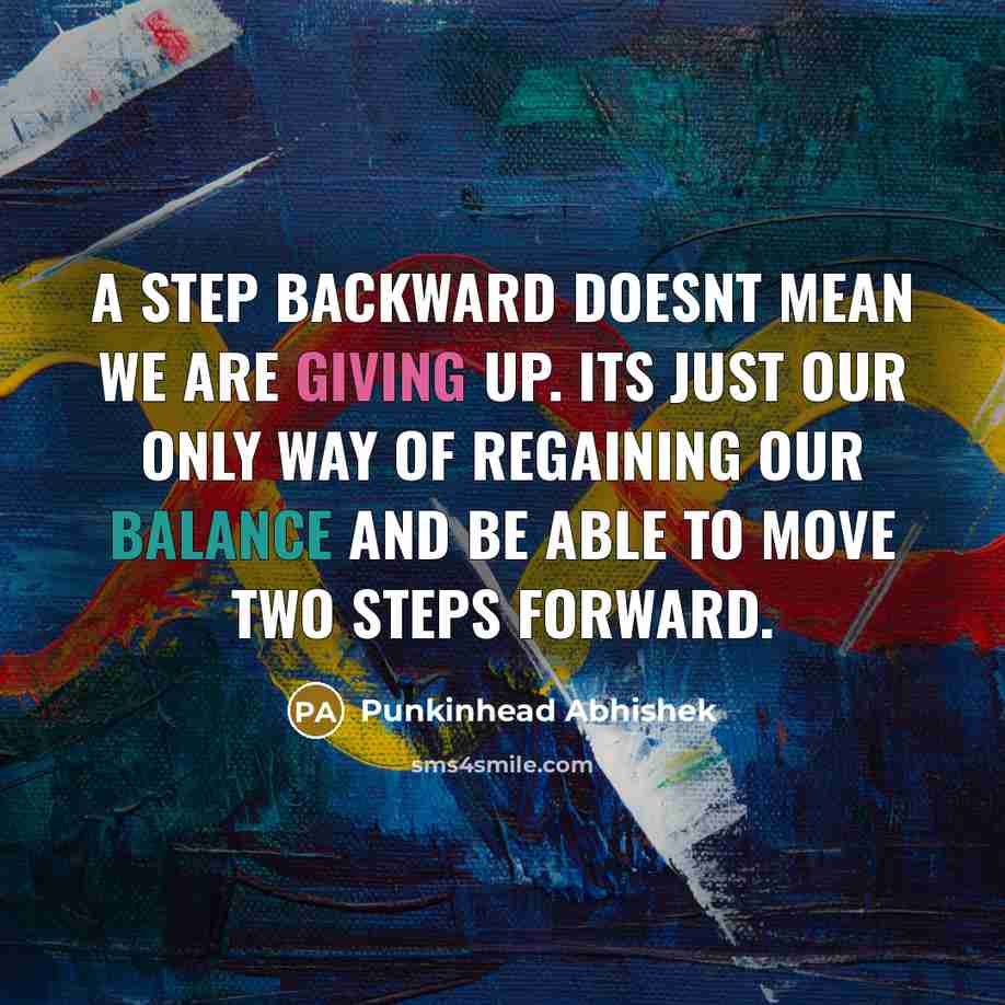 “A step backward doesnt mean we are giving up. Its just our only way of regaining our balance and be able to move two steps forward.” quote by Punkinhead Abhishek