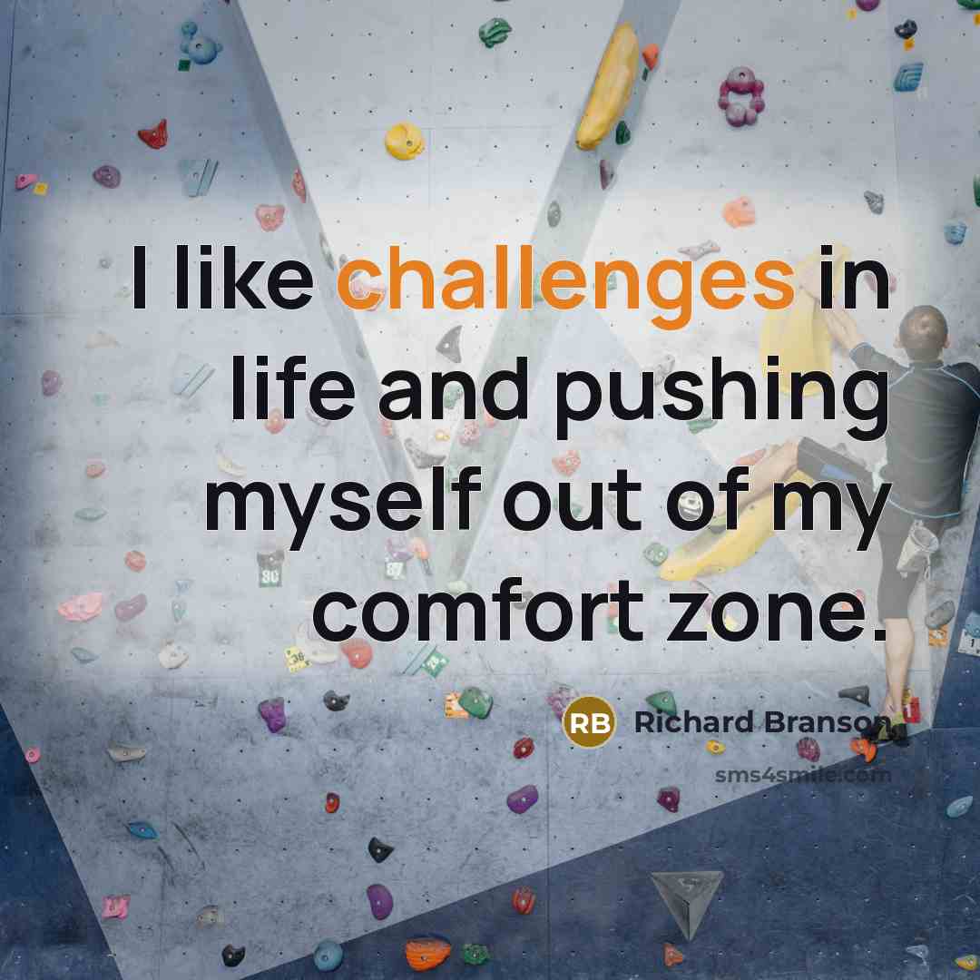 “I like challenges in life and pushing myself out of my comfort zone.” quote by Richard Branson