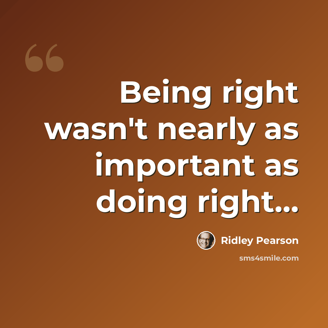 “Being right wasn't nearly as important as doing right…” quote by Ridley Pearson