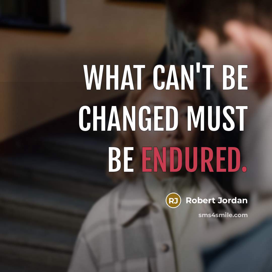“What can't be changed must be endured.” quote by Robert Jordan