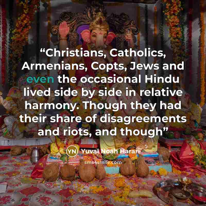 “Christians, Catholics, Armenians, Copts, Jews and even the occasional Hindu lived side by side in relative harmony. Though they had their share of disagreements and riots, and though” quote by Yuval Noah Harari