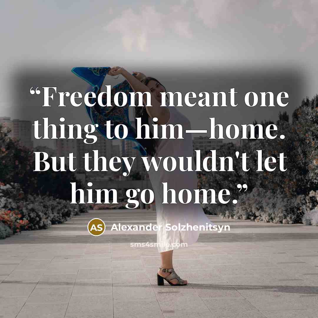 “Freedom meant one thing to him—home. But they wouldn't let him go home.” quote by Alexander Solzhenitsyn