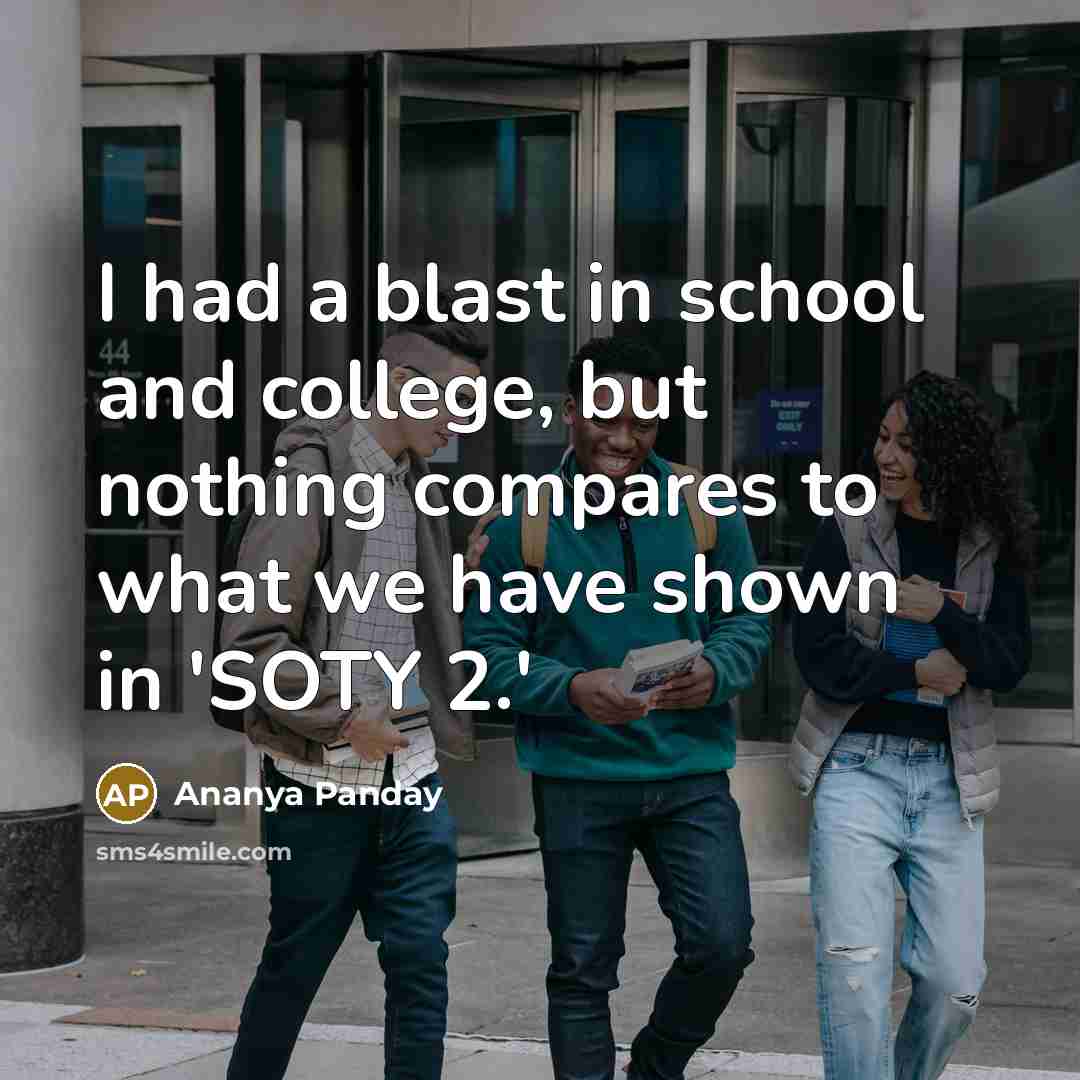 “I had a blast in school and college, but nothing compares to what we have shown in 'SOTY 2.'” quote by Ananya Panday