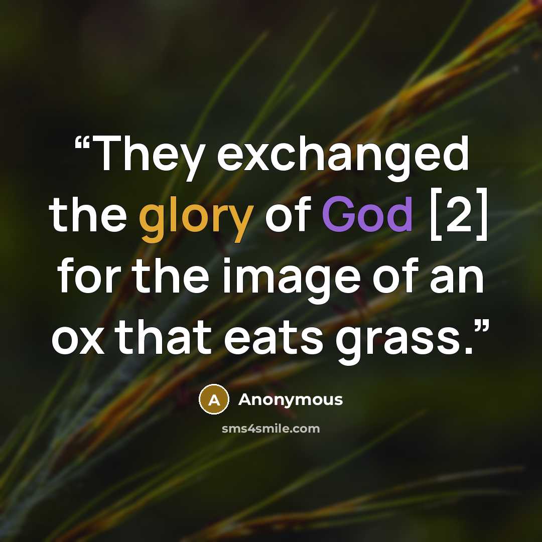 “They exchanged the glory of God [2] for the image of an ox that eats grass.” quote by Anonymous