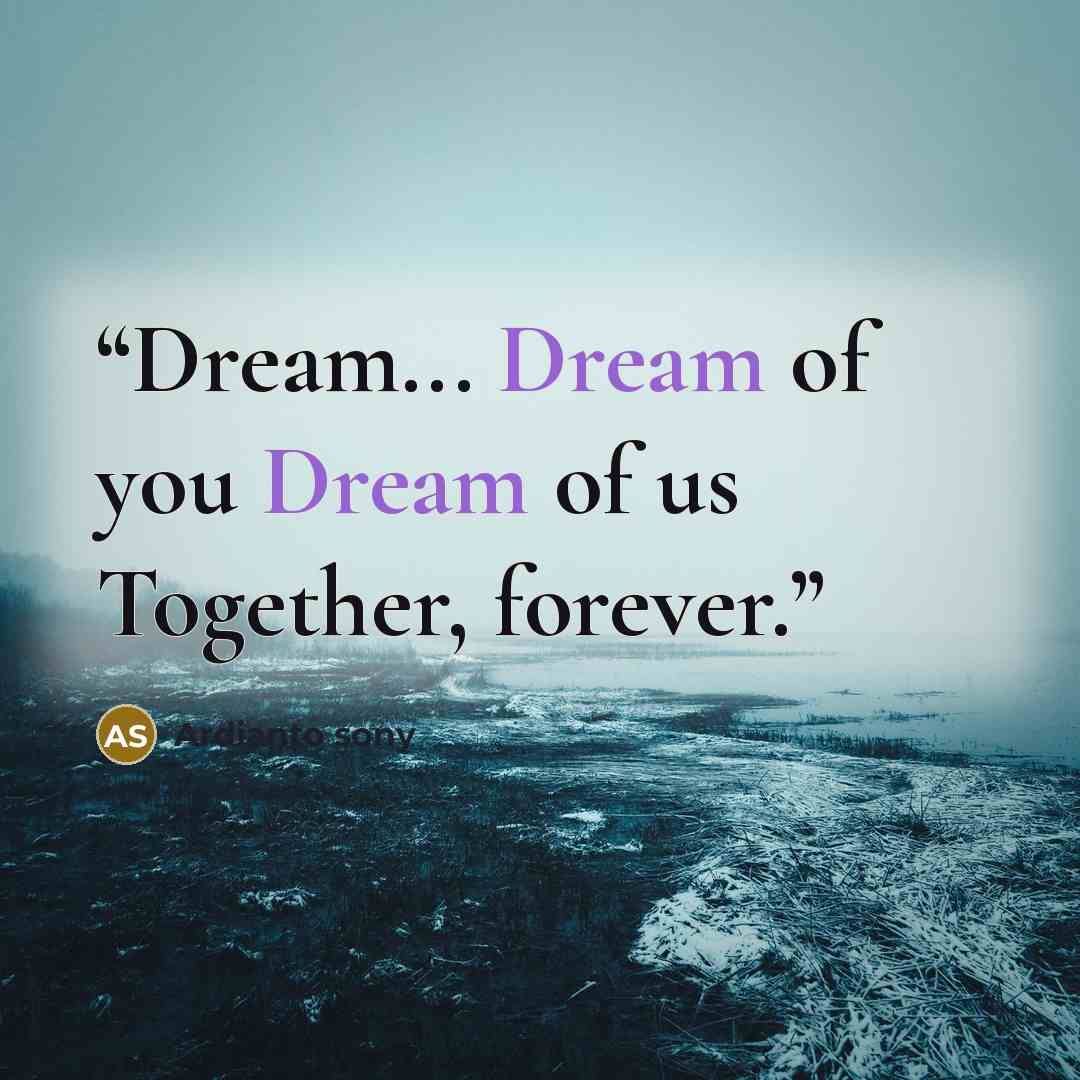 “Dream... Dream of you Dream of us Together, forever.” quote by Ardianto sony