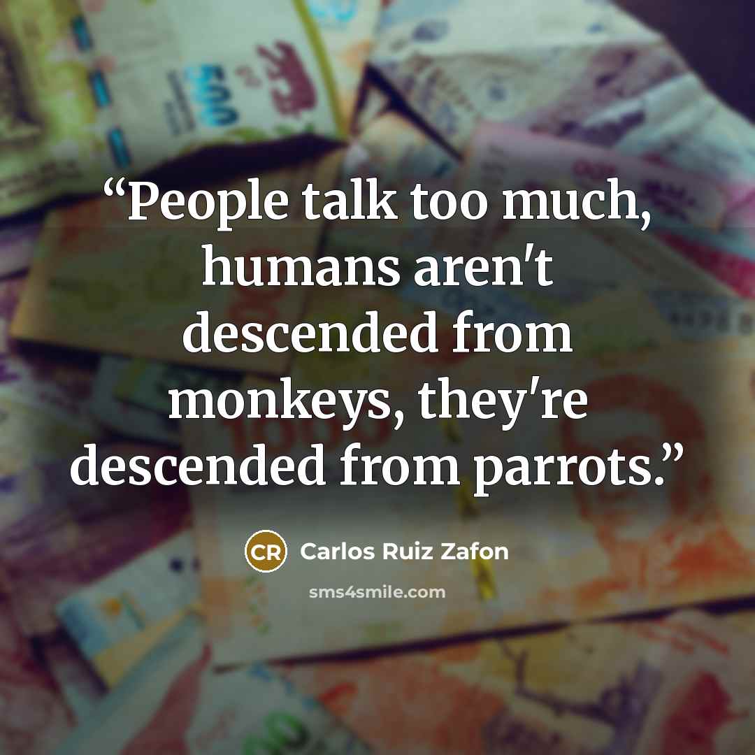 “People talk too much, humans aren't descended from monkeys, they're descended from parrots.” quote by Carlos Ruiz Zafón