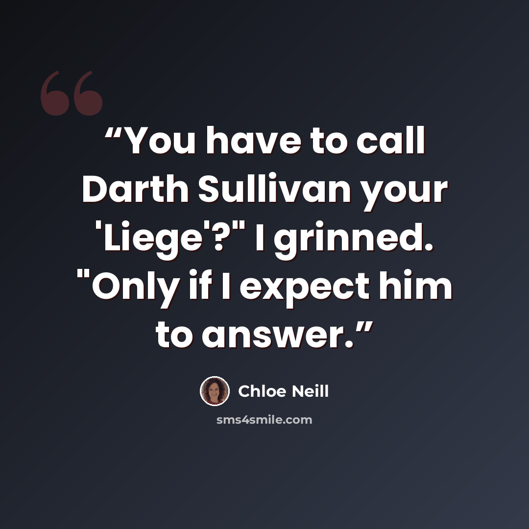 “You have to call Darth Sullivan your 'Liege'?" I grinned. "Only if I expect him to answer.” quote by Chloe Neill