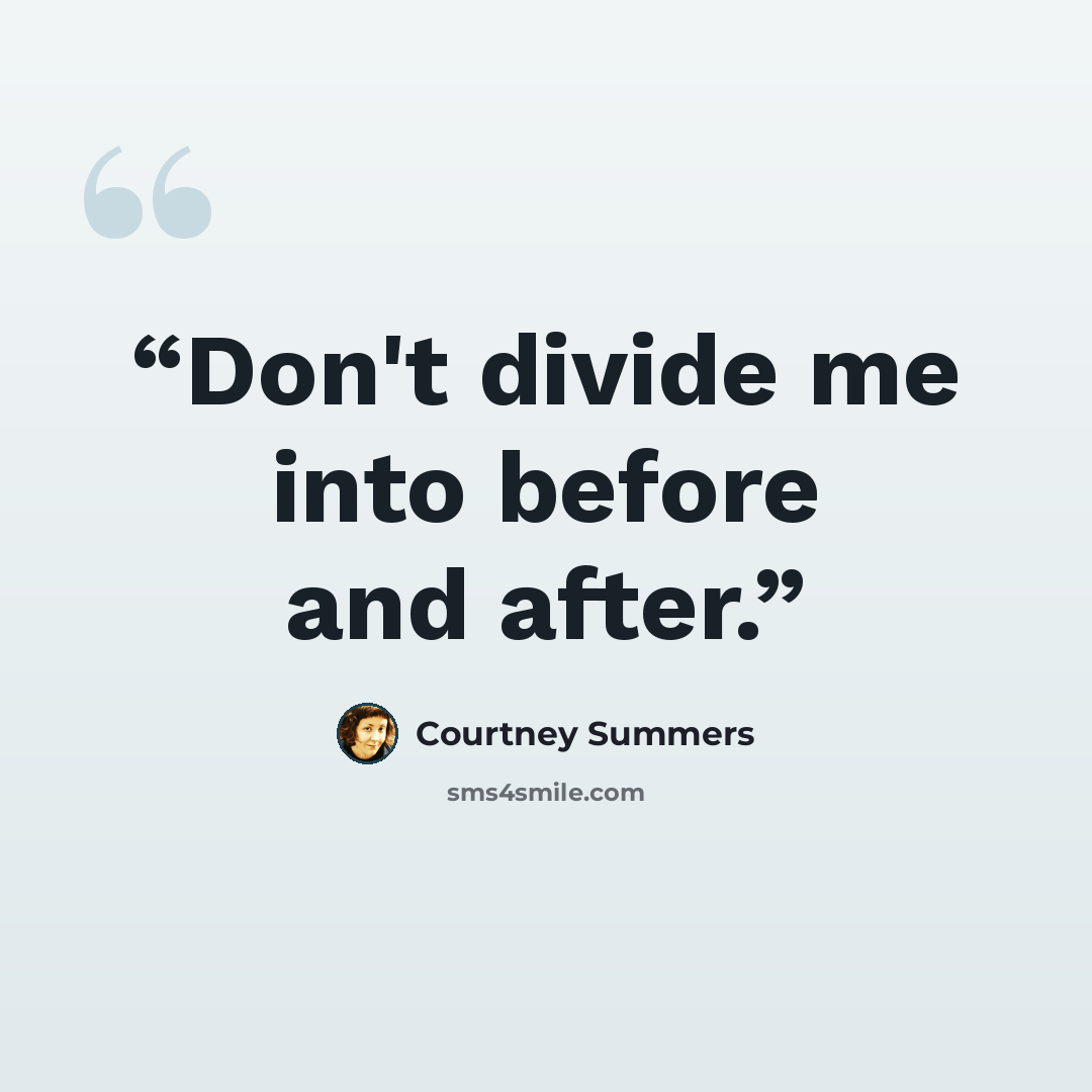 “Don't divide me into before and after.” quote by Courtney Summers