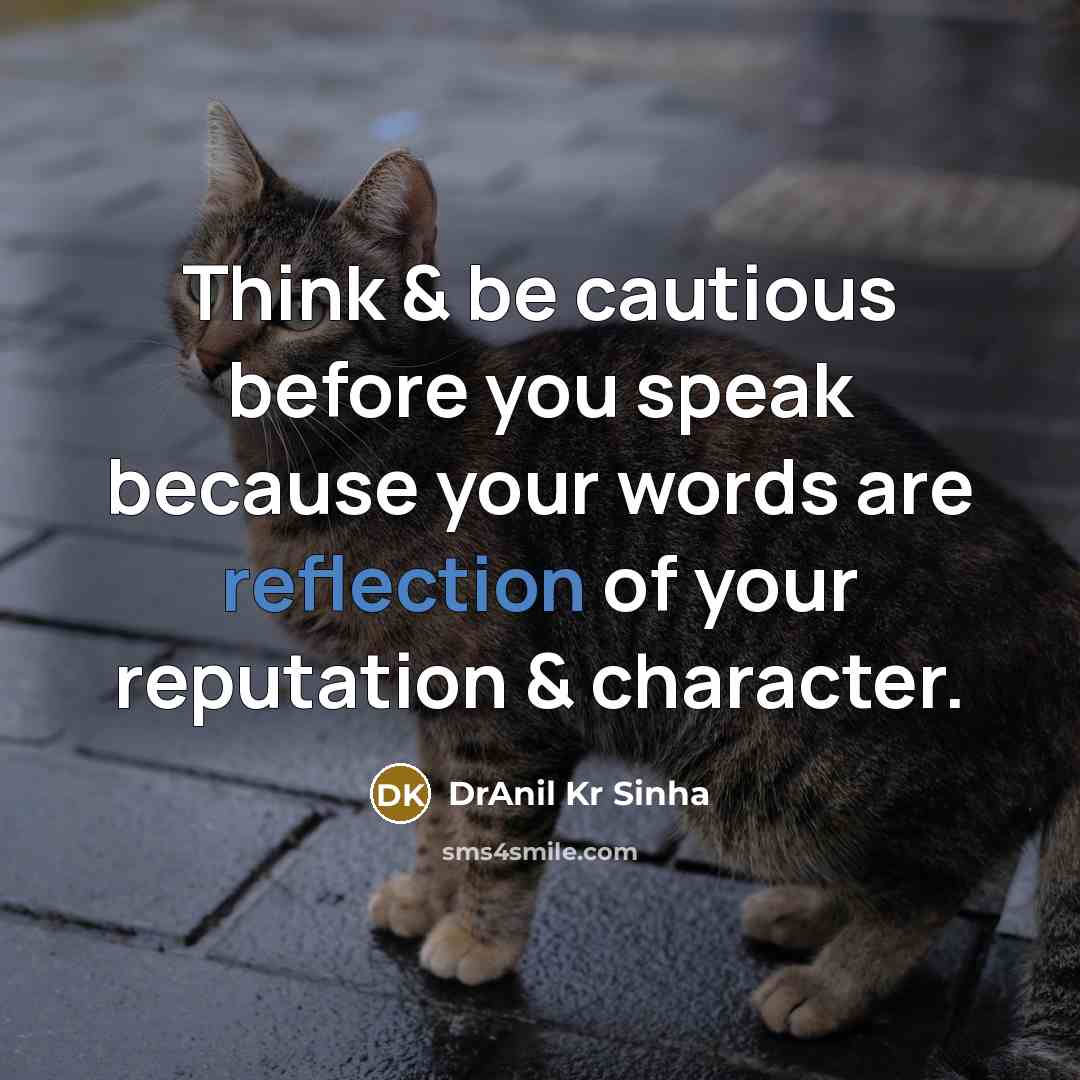 “Think & be cautious before you speak because your words are reflection of your reputation & character.” quote by DrAnil Kr Sinha