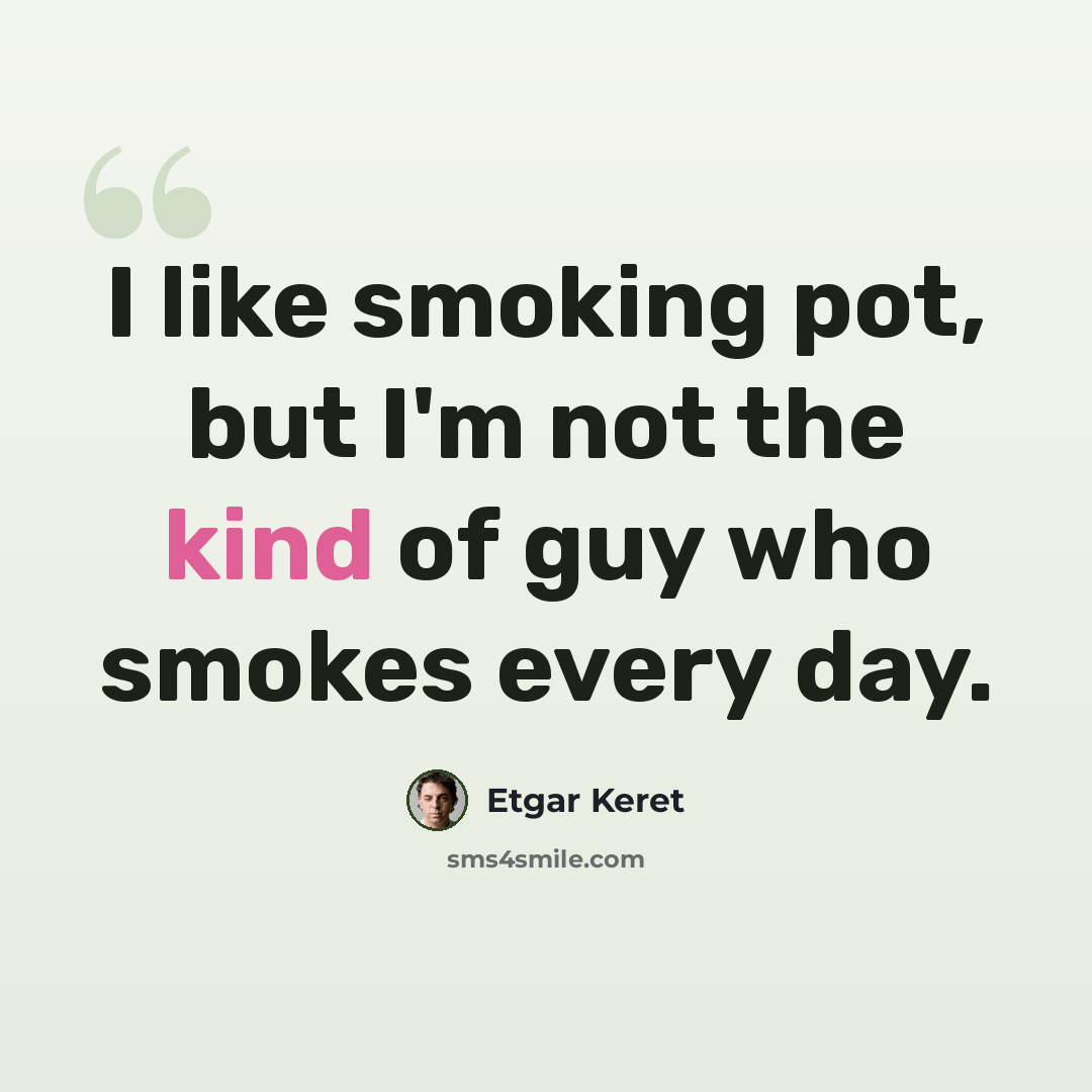 “I like smoking pot, but I'm not the kind of guy who smokes every day.” quote by Etgar Keret
