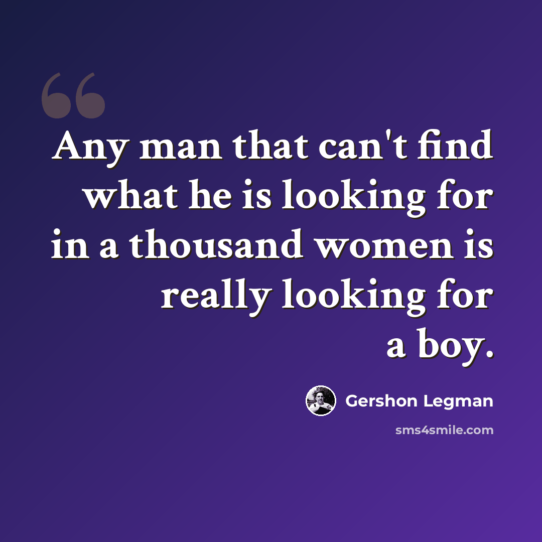 “Any man that can't find what he is looking for in a thousand women is really looking for a boy.” quote by Gershon Legman