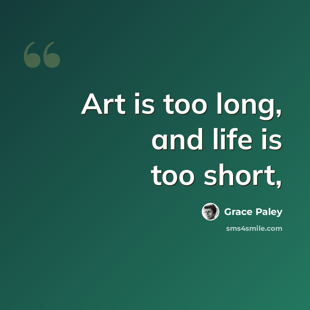 “Art is too long, and life is too short,” quote by Grace Paley