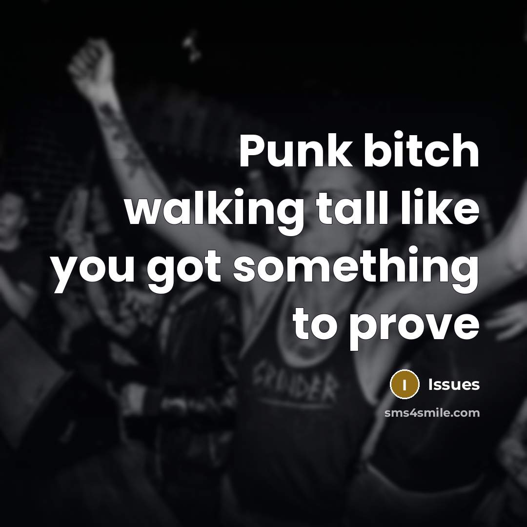 “Punk bitch walking tall like you got something to prove” quote by Issues