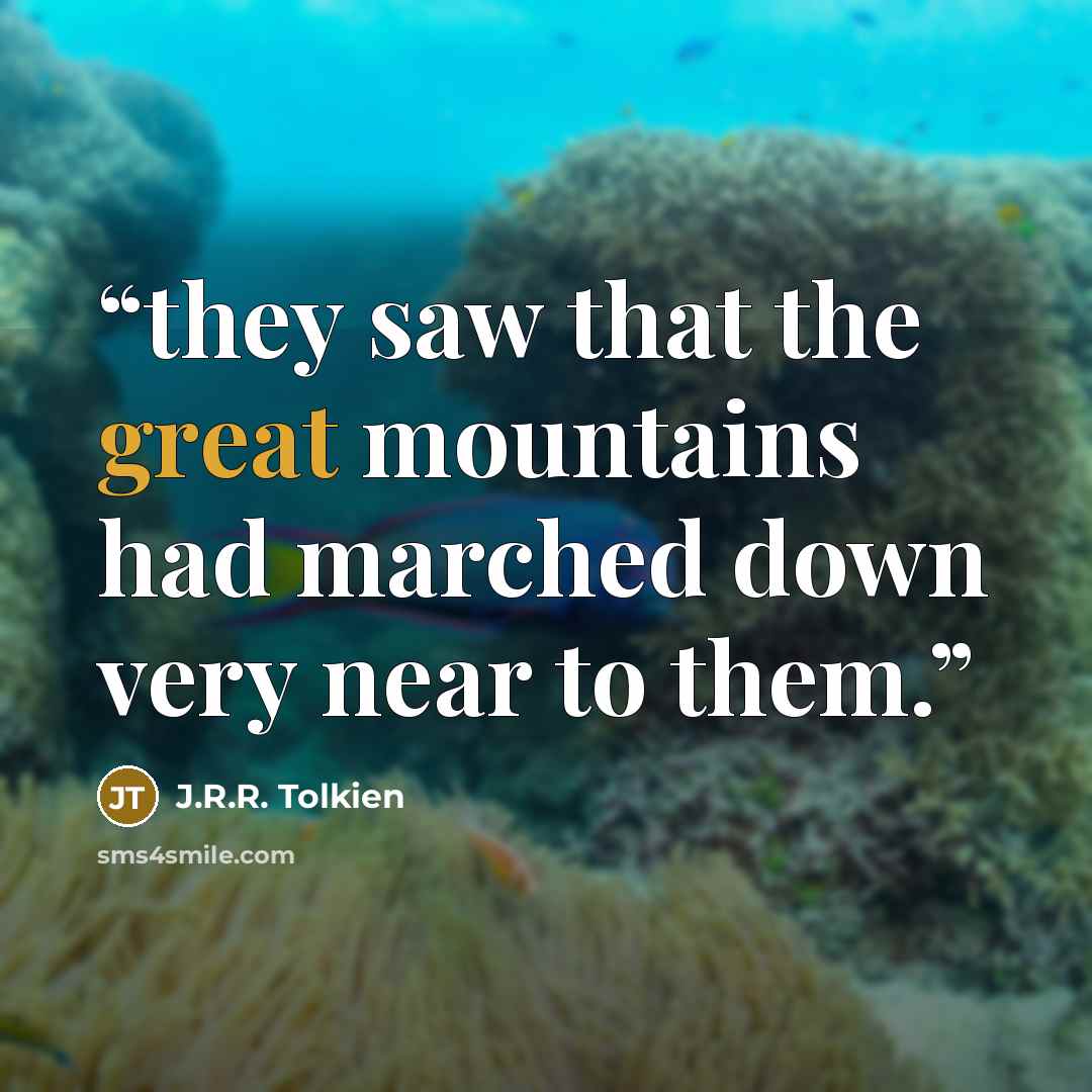 “they saw that the great mountains had marched down very near to them.” quote by J.R.R. Tolkien