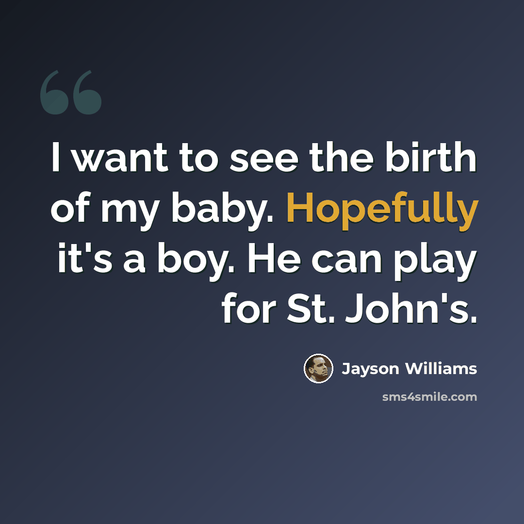 “I want to see the birth of my baby. Hopefully it's a boy. He can play for St. John's.” quote by Jayson Williams