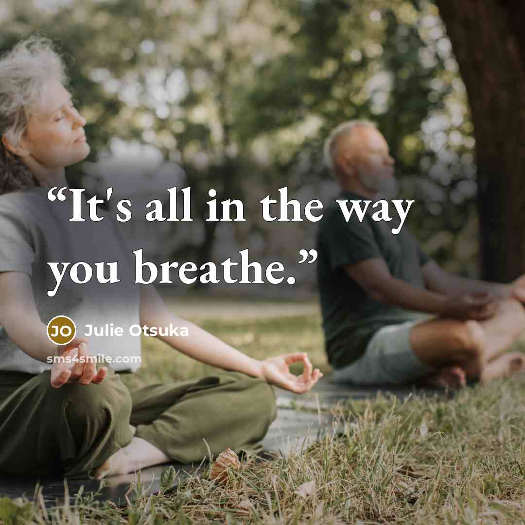 “It's all in the way you breathe.” quote by Julie Otsuka