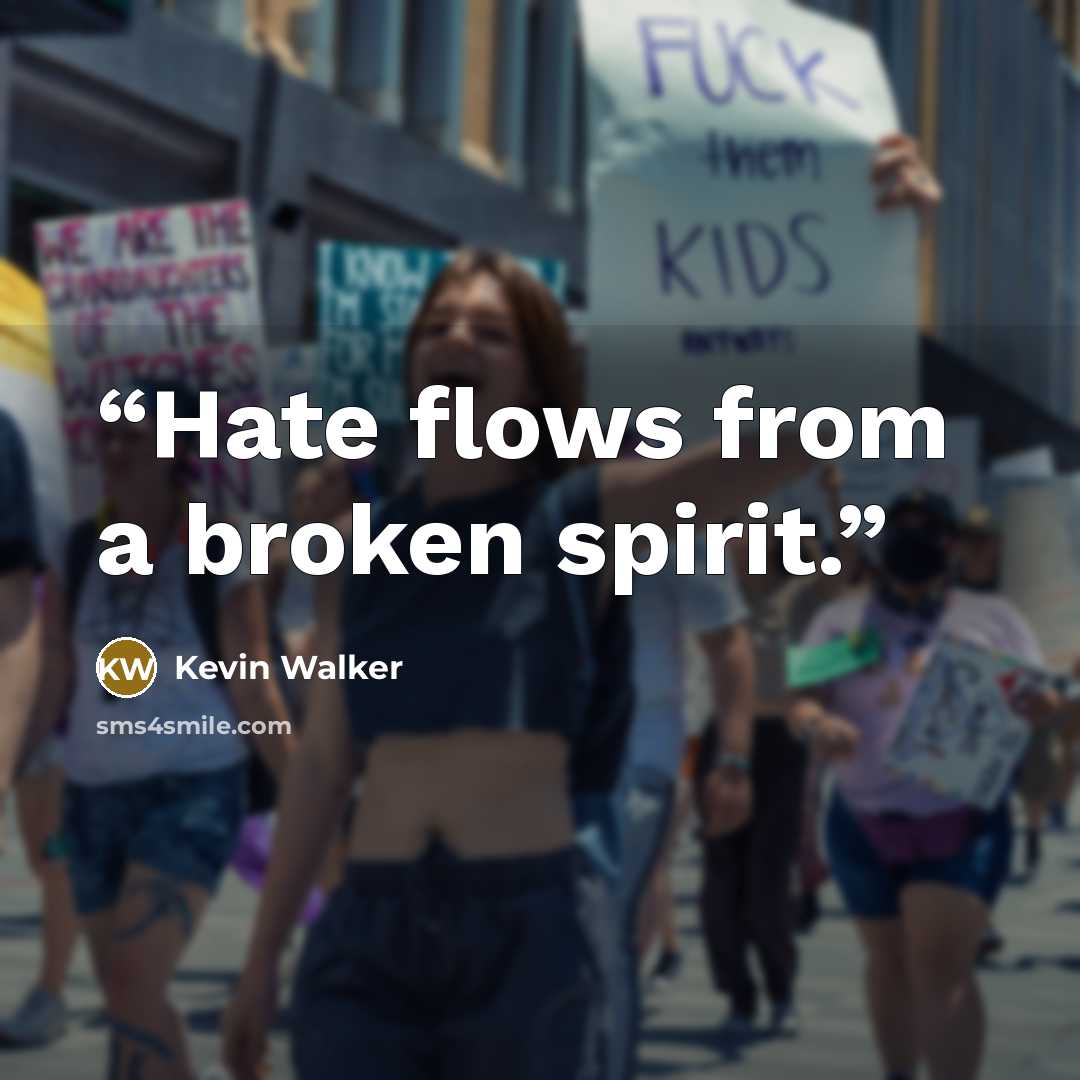 “Hate flows from a broken spirit.” quote by Kevin Walker