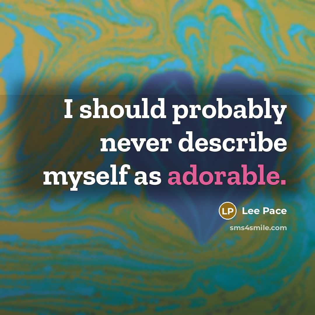 “I should probably never describe myself as adorable.” quote by Lee Pace