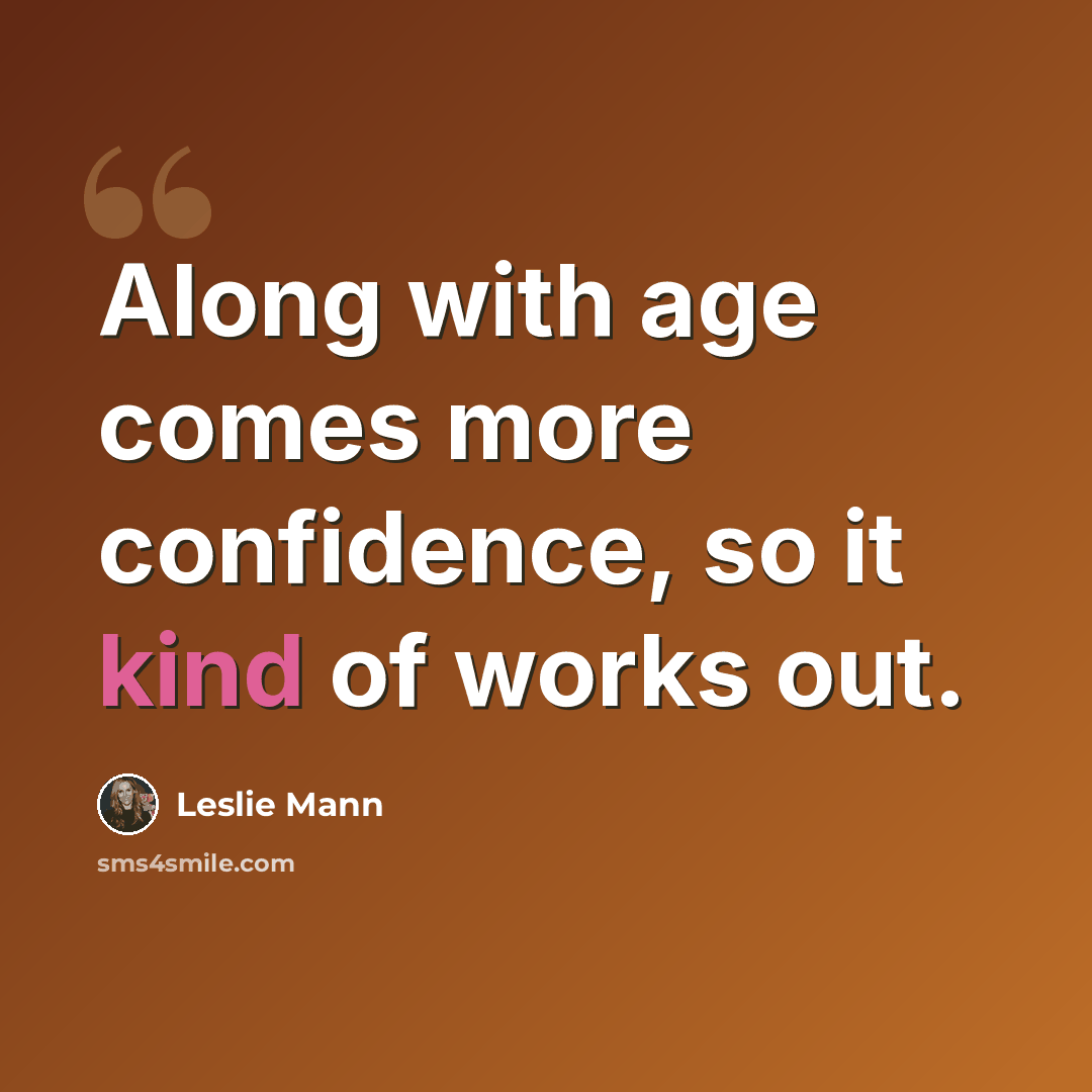 “Along with age comes more confidence, so it kind of works out.” quote by Leslie Mann