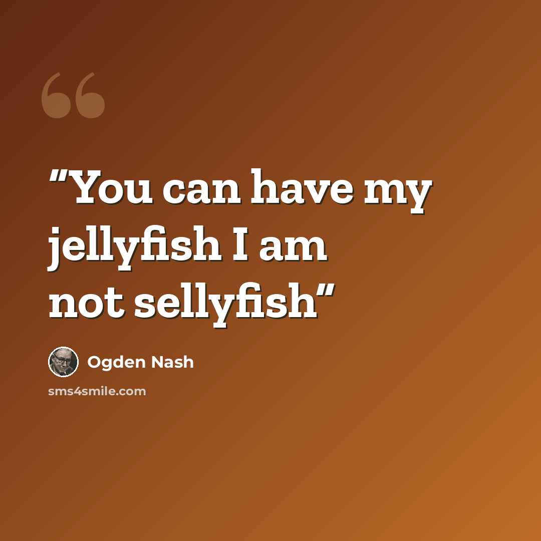“You can have my jellyfish I am not sellyfish” quote by Ogden Nash