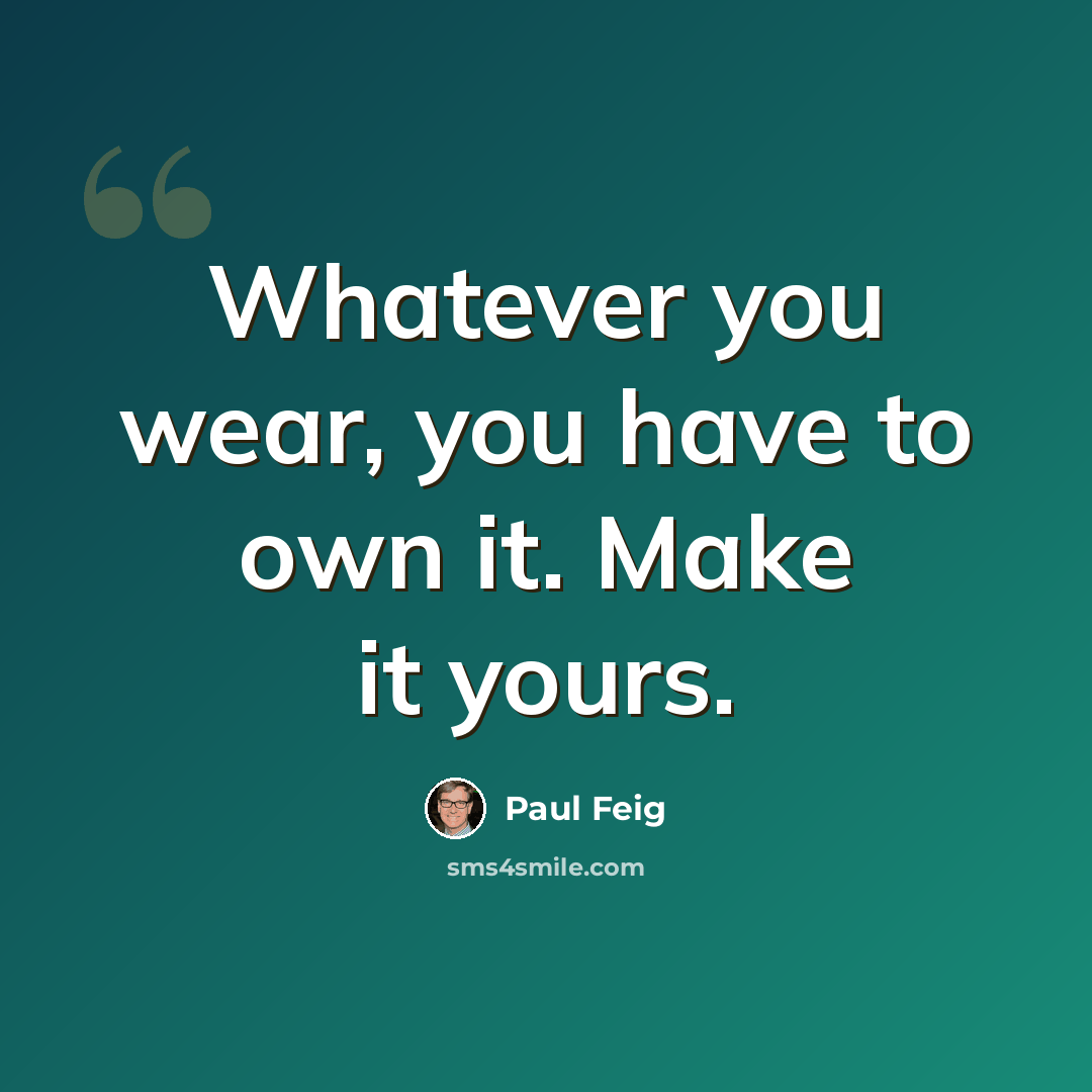 “Whatever you wear, you have to own it. Make it yours.” quote by Paul Feig