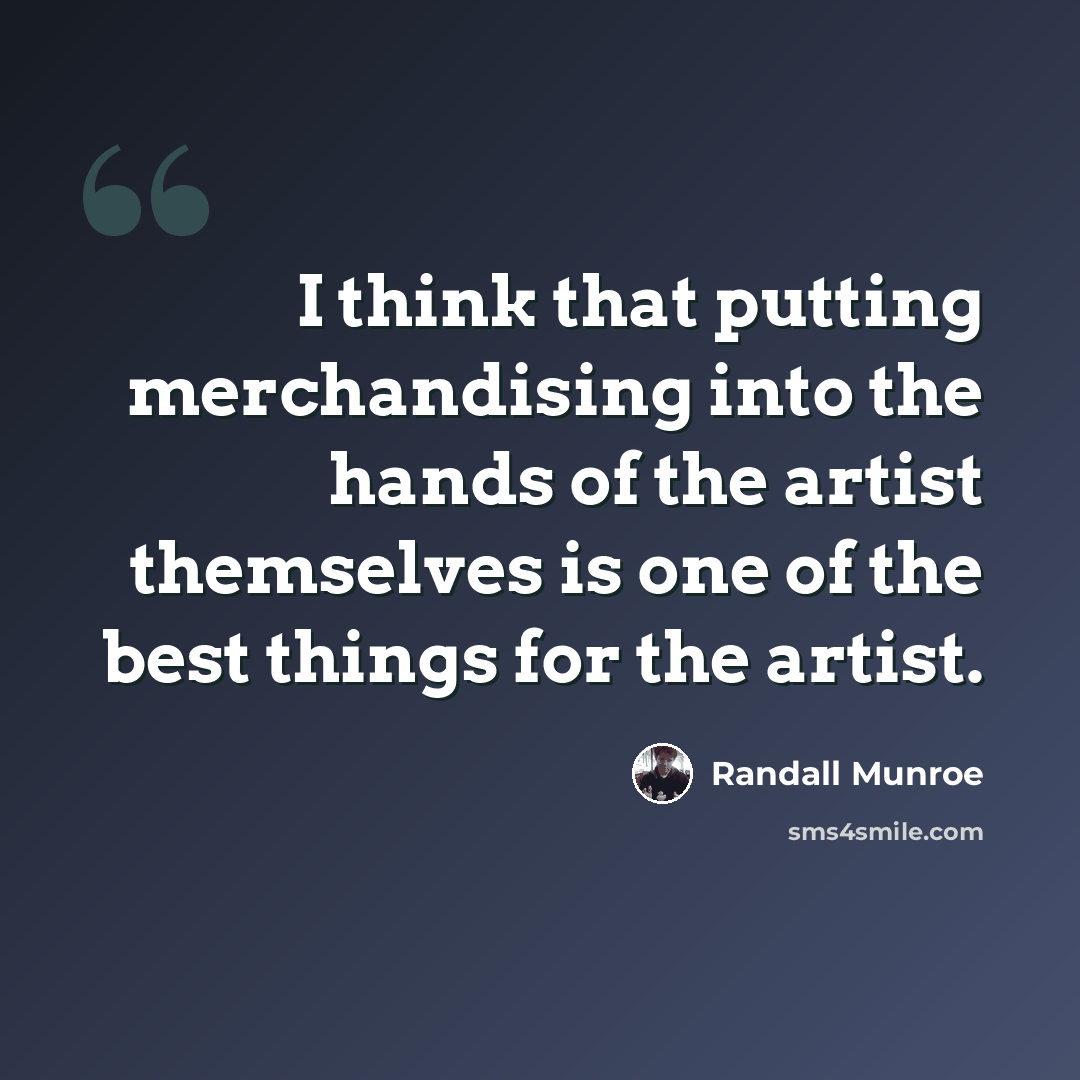 “I think that putting merchandising into the hands of the artist themselves is one of the best things for the artist.” quote by Randall Munroe