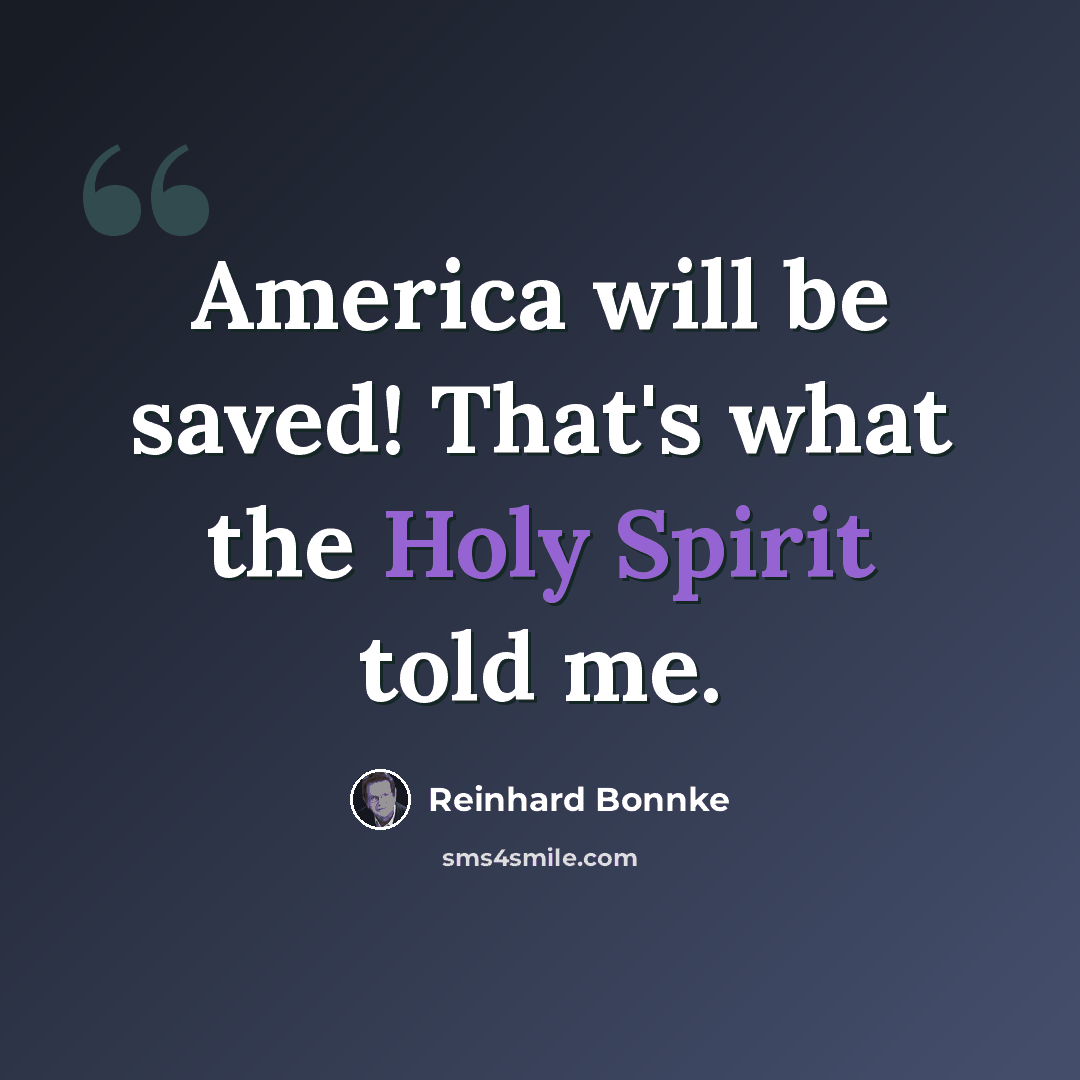 “America will be saved! That's what the Holy Spirit told me.” quote by Reinhard Bonnke