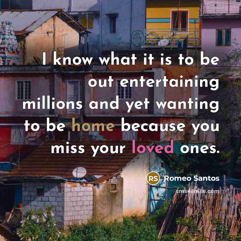 “I know what it is to be out entertaining millions and yet wanting to be home because you miss your loved ones.” quote by Romeo Santos