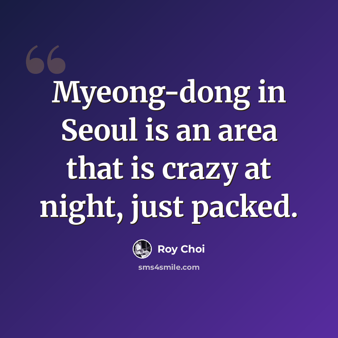 “Myeong-dong in Seoul is an area that is crazy at night, just packed.” quote by Roy Choi
