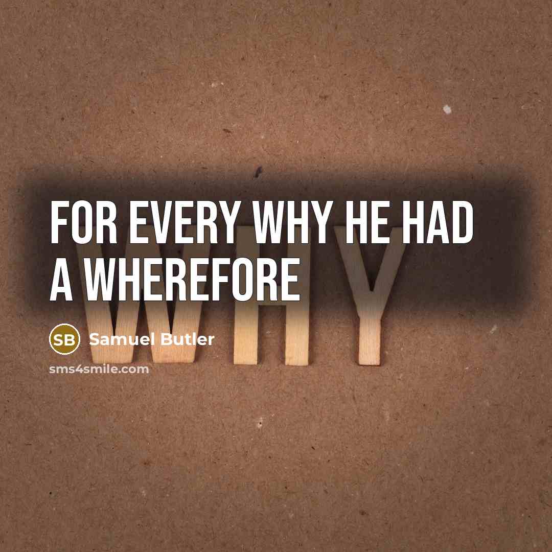 “For every why he had a wherefore” quote by Samuel Butler