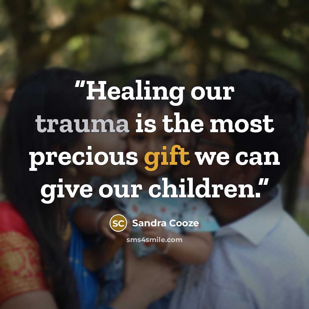 “Healing our trauma is the most precious gift we can give our children.” quote by Sandra Cooze