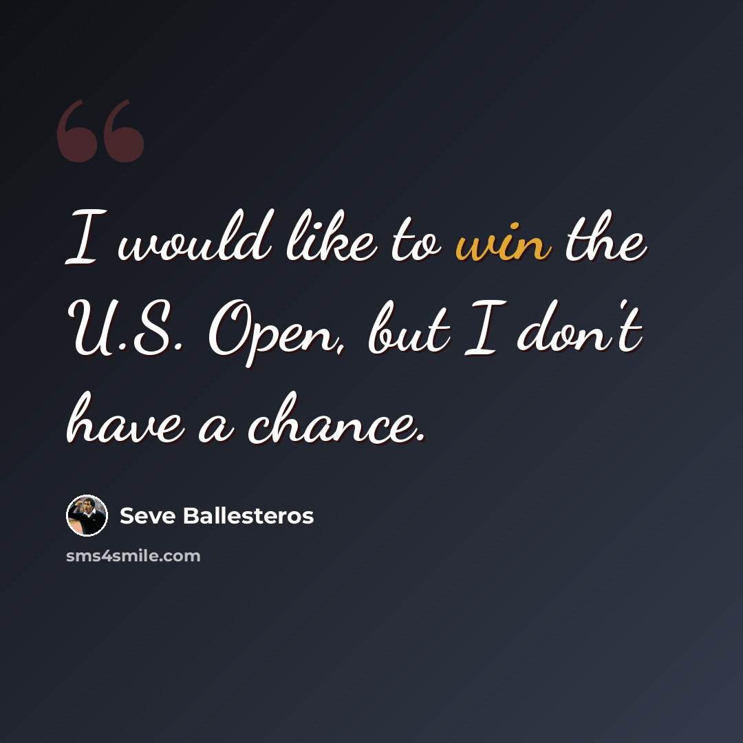 “I would like to win the U.S. Open, but I don't have a chance.” quote by Seve Ballesteros