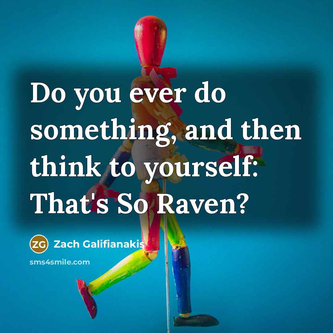 “Do you ever do something, and then think to yourself: That's So Raven?” quote by Zach Galifianakis