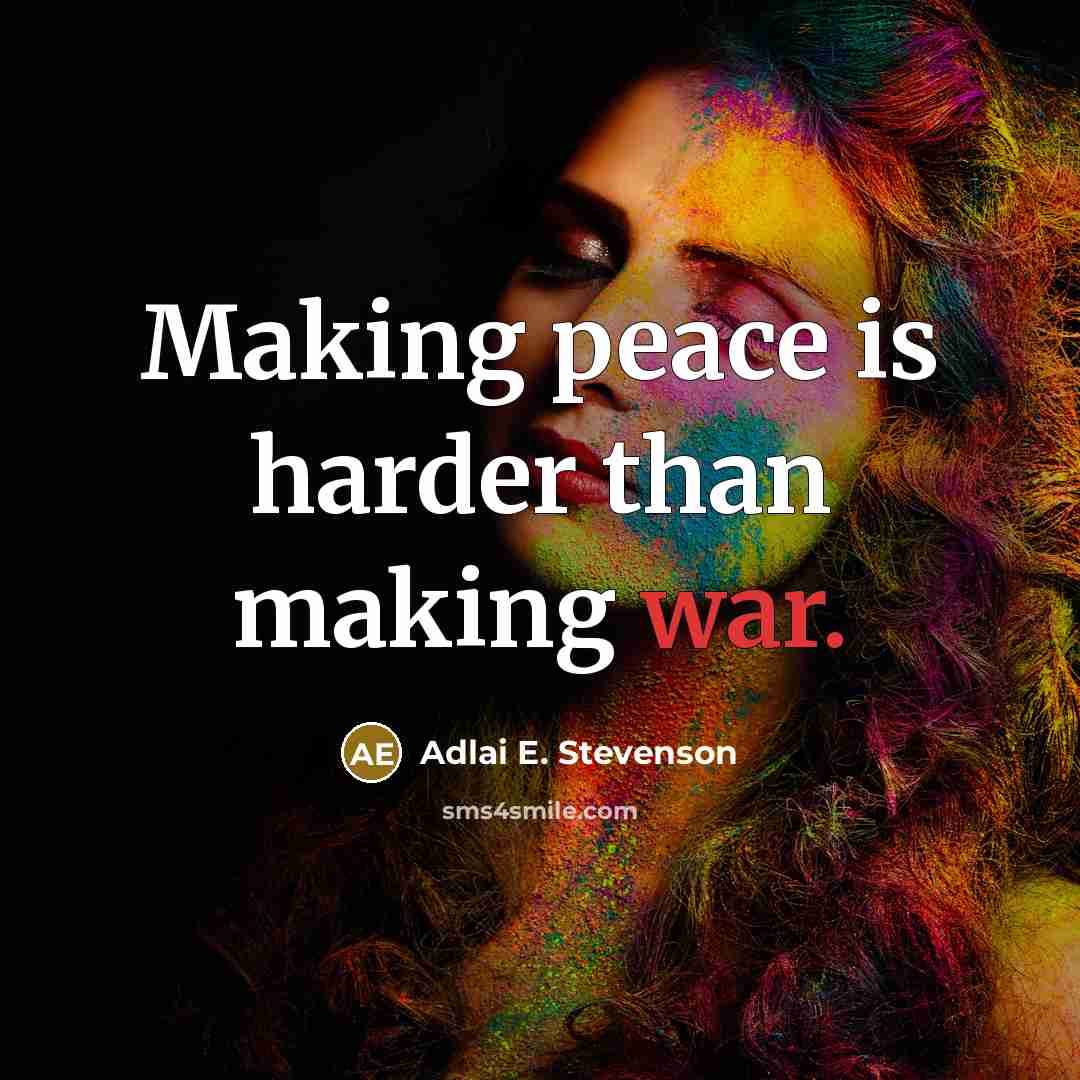 “Making peace is harder than making war.” quote by Adlai E. Stevenson