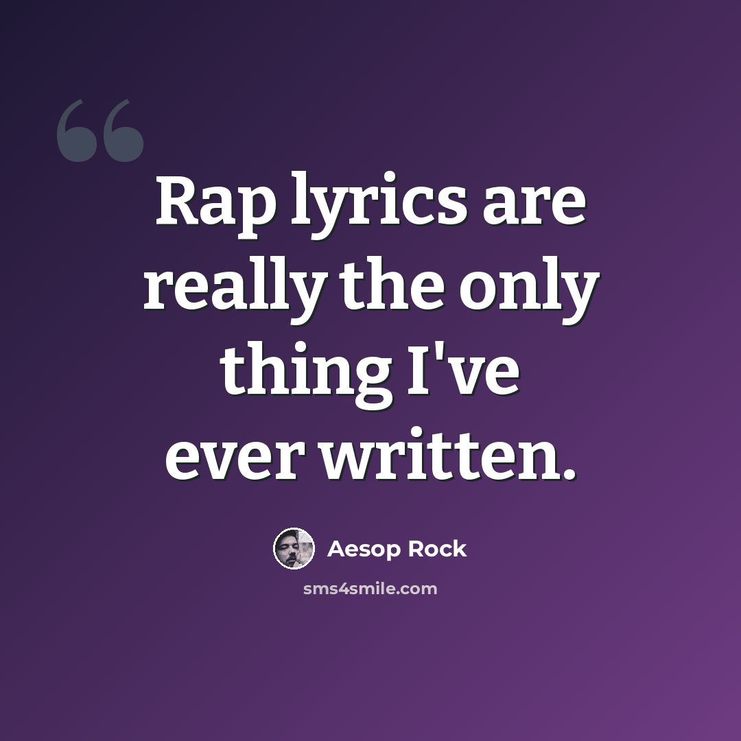 “Rap lyrics are really the only thing I've ever written.” quote by Aesop Rock
