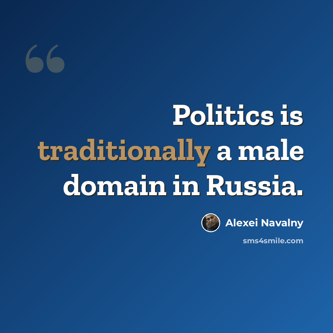 “Politics is traditionally a male domain in Russia.” quote by Alexei Navalny