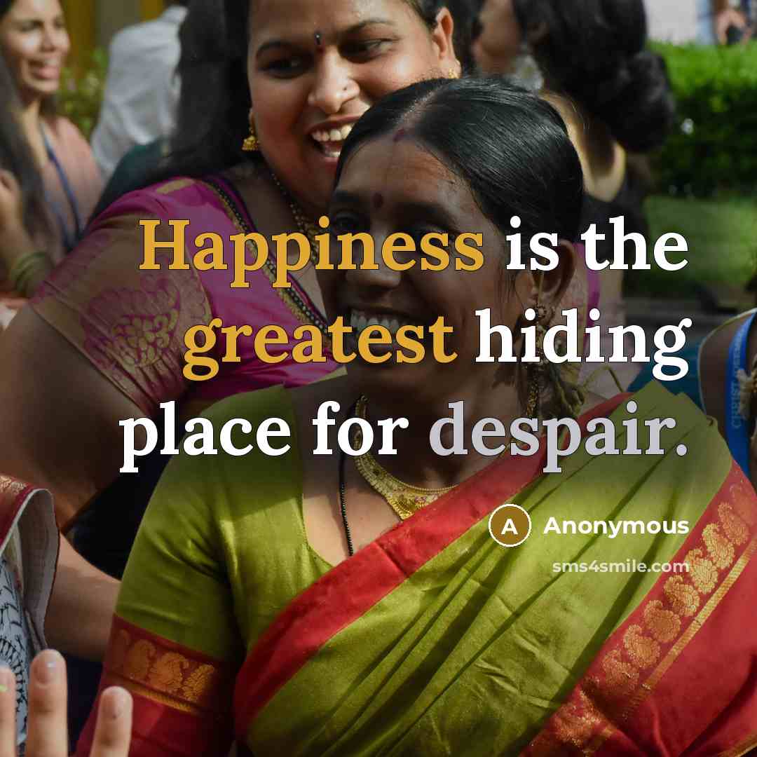 “Happiness is the greatest hiding place for despair.” quote by Anonymous