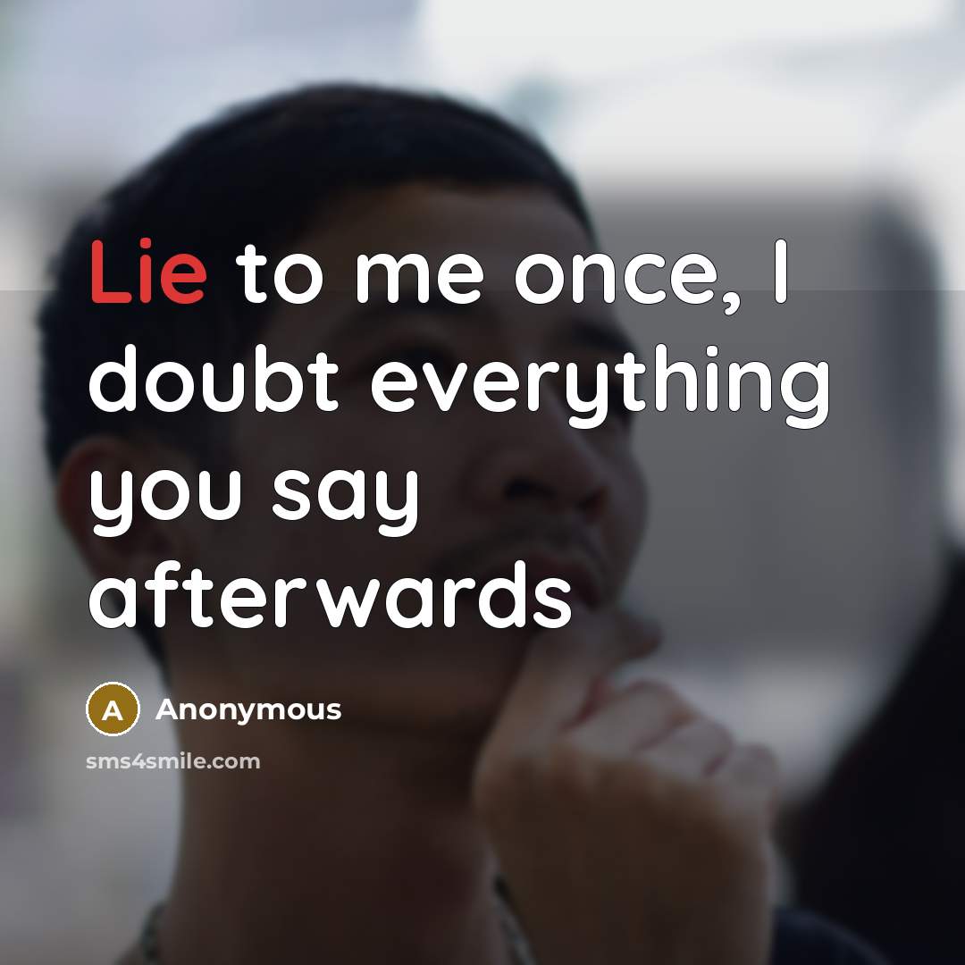 “Lie to me once, I doubt everything you say afterwards” quote by Anonymous
