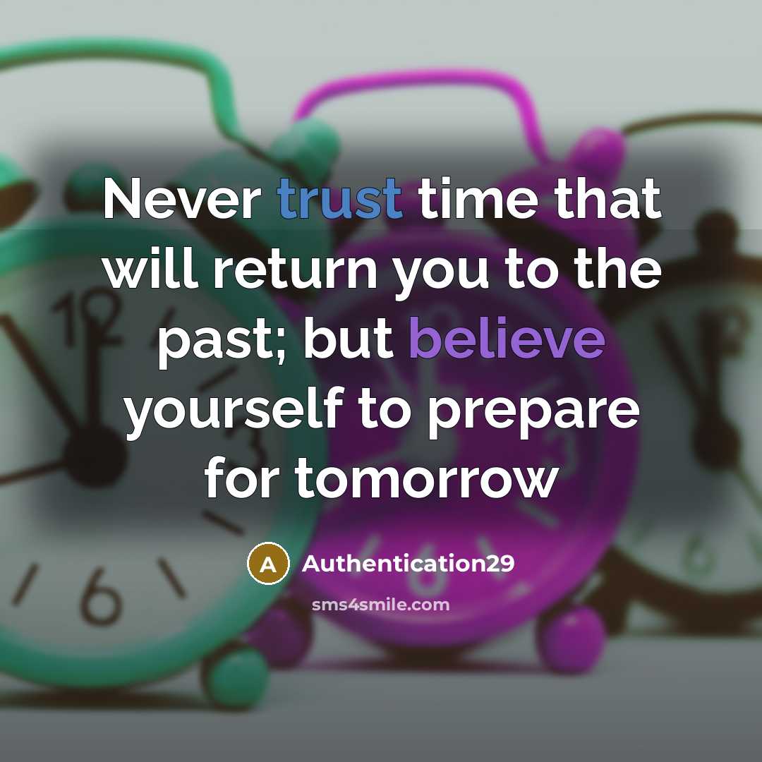 “Never trust time that will return you to the past; but believe yourself to prepare for tomorrow” quote by Authentication29