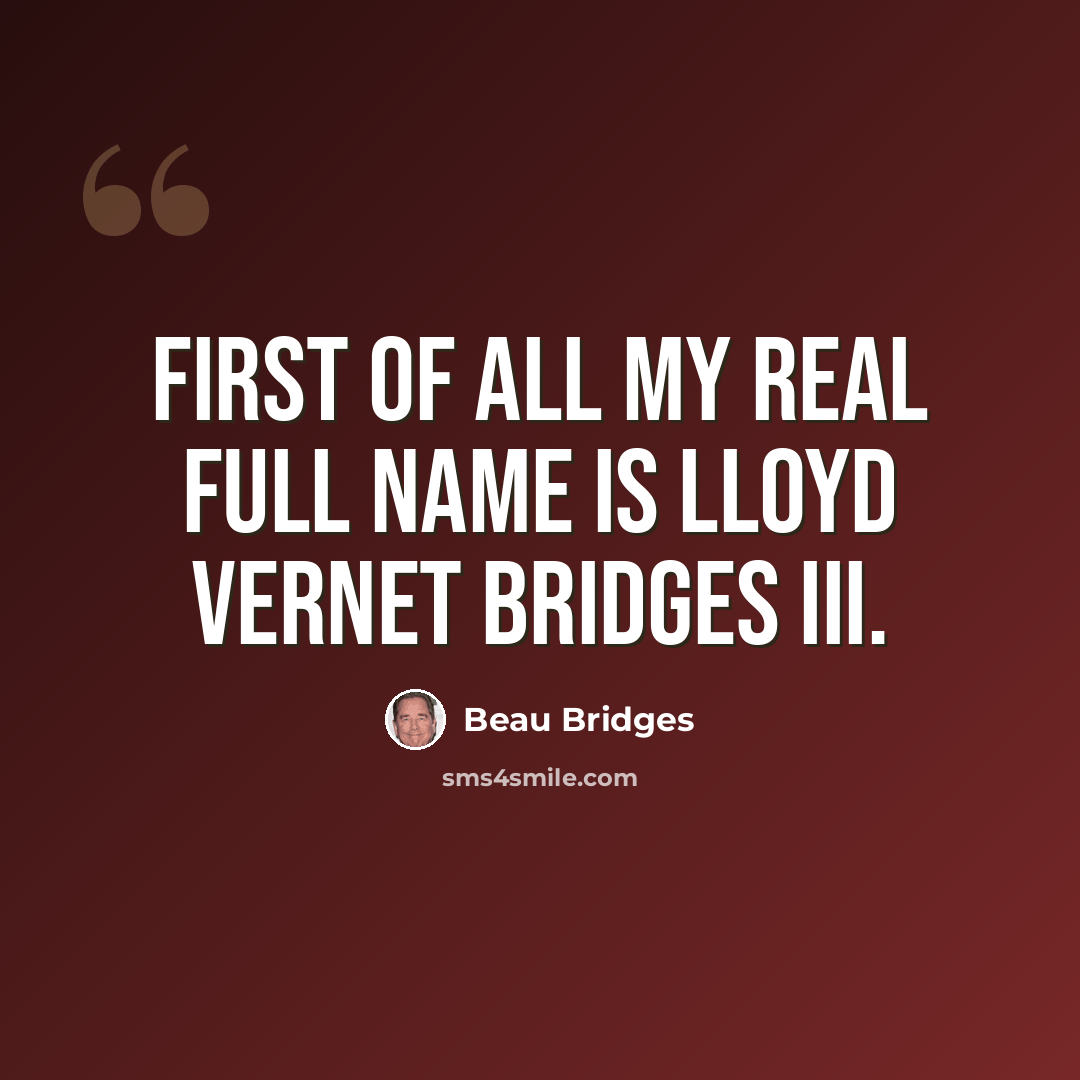 “First of all my real full name is Lloyd Vernet Bridges III.” quote by Beau Bridges
