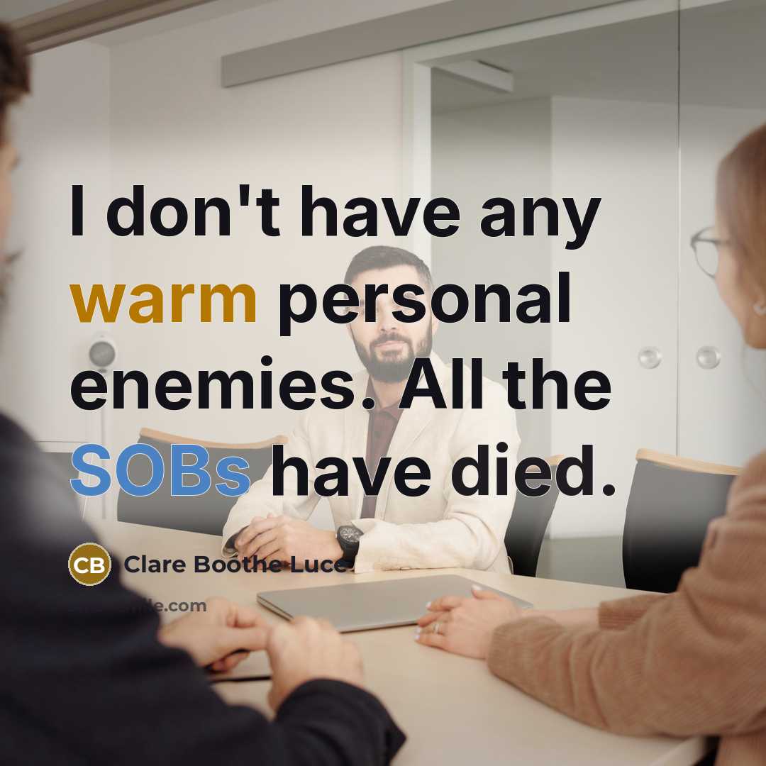 “I don't have any warm personal enemies. All the SOBs have died.” quote by Clare Boothe Luce