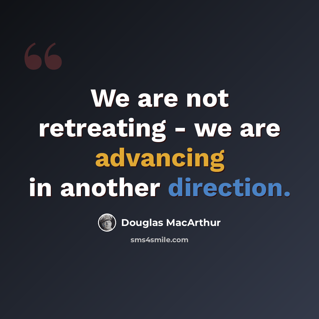 “We are not retreating - we are advancing in another direction.” quote by Douglas MacArthur