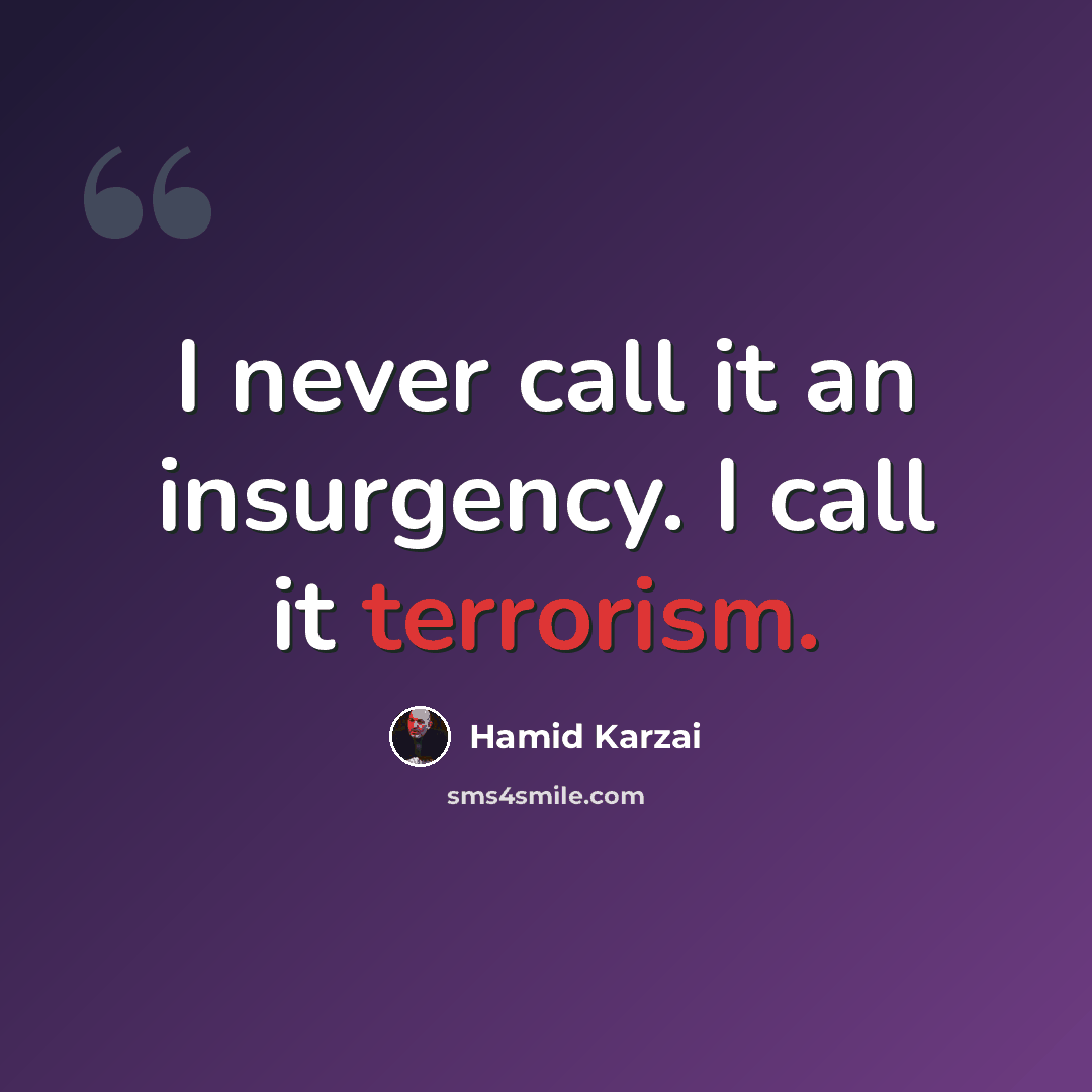 “I never call it an insurgency. I call it terrorism.” quote by Hamid Karzai