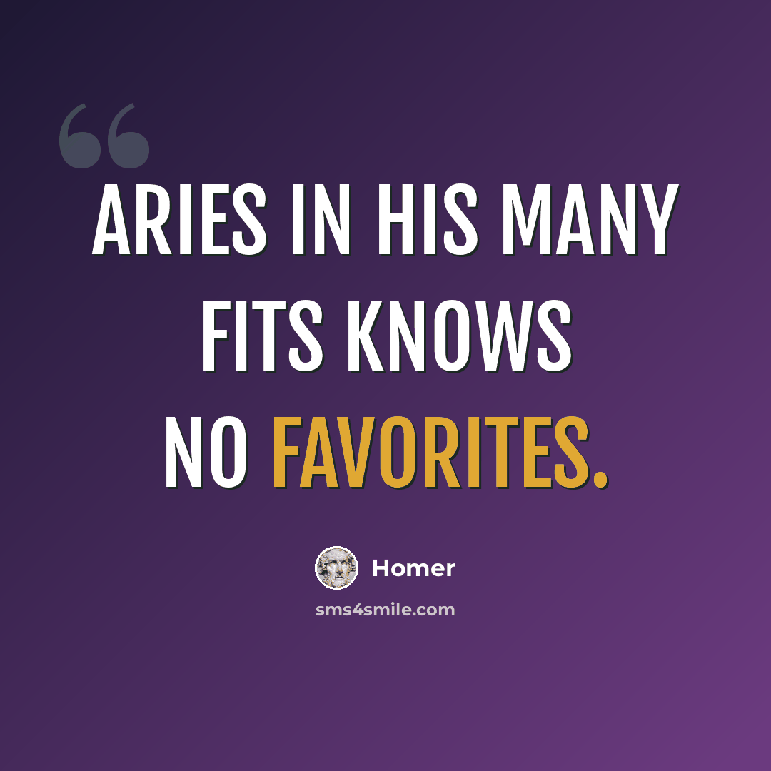 “Aries in his many fits knows no favorites.” quote by Homer