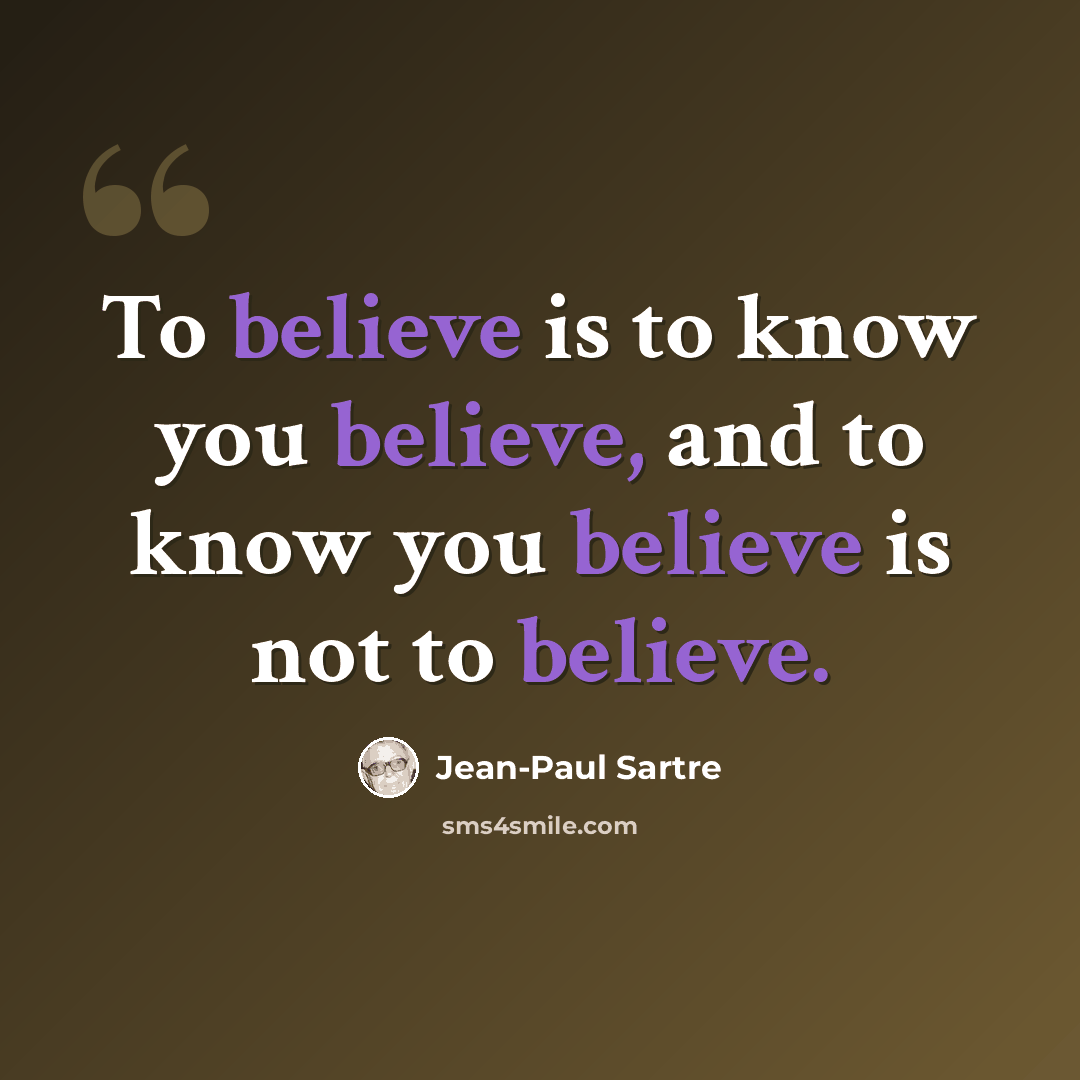 “To believe is to know you believe, and to know you believe is not to believe.” quote by Jean-Paul Sartre