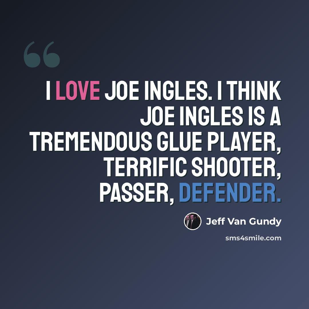 “I love Joe Ingles. I think Joe Ingles is a tremendous glue player, terrific shooter, passer, defender.” quote by Jeff Van Gundy