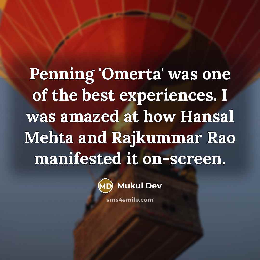 “Penning 'Omerta' was one of the best experiences. I was amazed at how Hansal Mehta and Rajkummar Rao manifested it on-screen.” quote by Mukul Dev